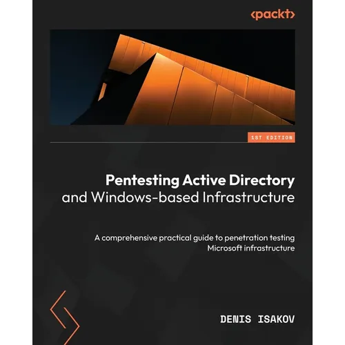 Pentesting Active Directory and Windows-based Infrastructure: A comprehensive practical guide to penetration testing Microsoft infrastructure
