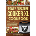 Power Pressure Cooker XL Cookbook: 150 Amazing Electric Pressure Cooker Recipes for Fast, Healthy, and Incredibly Tasty Meals