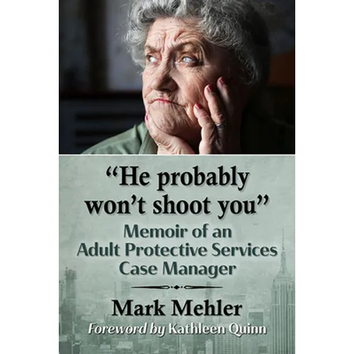 "He probably won't shoot you": Memoir of an Adult Protective Services Case Manager
