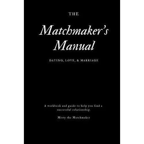 The Matchmaker's Manual: Dating, Love, & Marriage