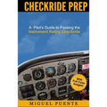 Checkride Prep: A Pilot's Guide to Passing the Instrument Rating Checkride (Airplane)