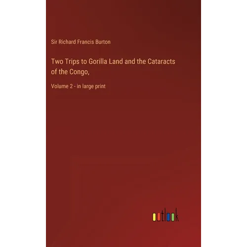 Two Trips to Gorilla Land and the Cataracts of the Congo,: Volume 2 - in large print