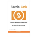 Bitcoin Cash Sound Money to the World: A book for everyone