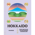 Hokkaido: Recipes from the Seas, Fields and Farmlands of Northern Japan