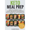 Keto Meal Prep: Complete Beginner's Guide To Save Time And Eat Healthier With Batch Cooking For The Ketogenic Diet