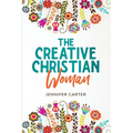 The Creative Christian Woman: Discover and Unlock The God-Given Creativity Hidden Within You!