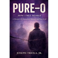 Pure-O: How I Met Myself - A Memoir of Obsession, Silence, and Survival