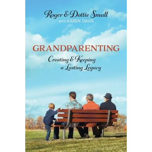 Grandparenting: Creating and Keeping a Lasting Legacy