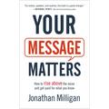 Your Message Matters: How to Rise Above the Noise and Get Paid for What You Know