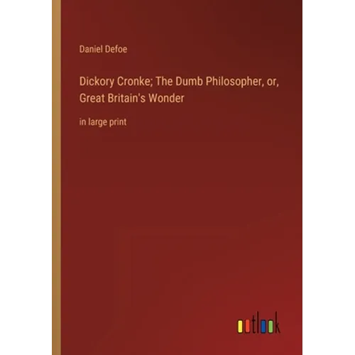 Dickory Cronke; The Dumb Philosopher, or, Great Britain's Wonder: in large print