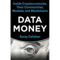 Data Money: Inside Cryptocurrencies, Their Communities, Markets, and Blockchains