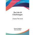 The Life Of Charlemagne: Charles The Great
