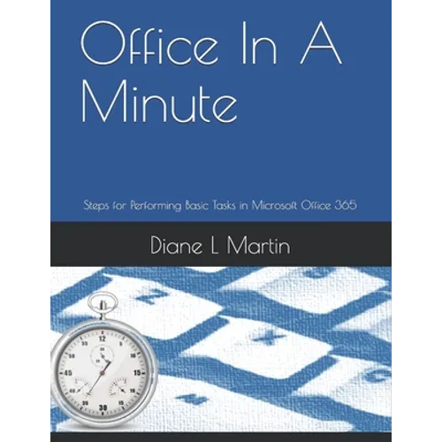 Office In A Minute: Steps for Performing Basic Tasks in Microsoft Office 365