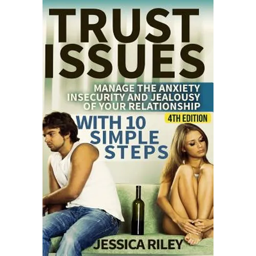 Trust Issues: Manage the Anxiety, Insecurity and Jealousy in Your Relationship, with 10 Simple Steps
