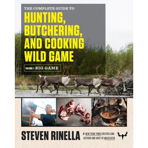 The Complete Guide to Hunting, Butchering, and Cooking Wild Game, Volume 1: Big Game