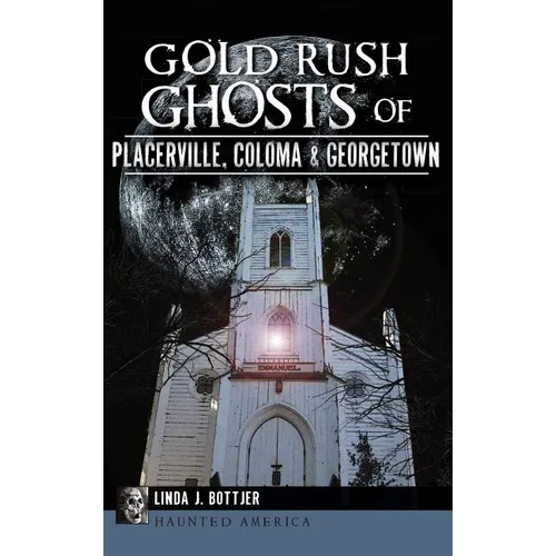 Gold Rush Ghosts of Placerville, Coloma & Georgetown