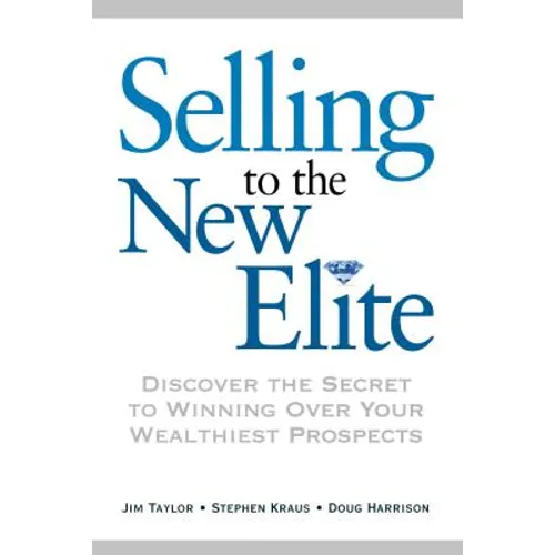 Selling to the New Elite: Discover the Secret to Winning Over Your Wealthiest Prospects