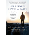 Life Between Heaven and Earth: What You Didn't Know About the World Hereafter and How It Can Help You