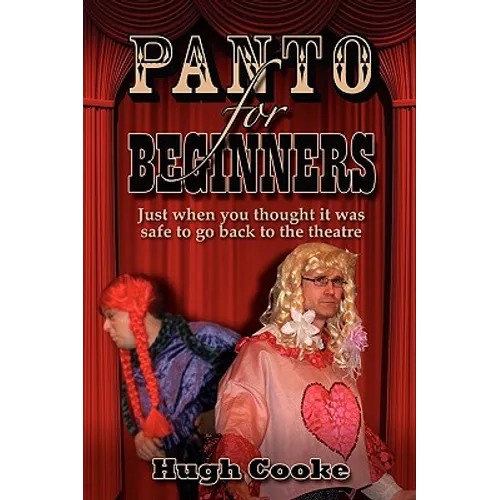 Panto for Beginners - Just When You Thought It Was Safe to Go Back to the Theatre - Pantomimes and Plays for Schools, Classrooms and Theatres