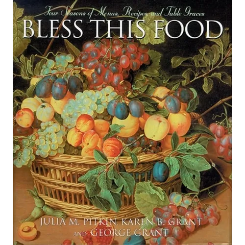 Bless This Food: Four Seasons of Menus, Recipes and Table Graces