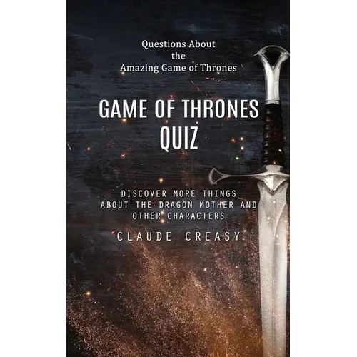 Game of Thrones Quiz: Questions About the Amazing Game of Thrones (Discover More Things About the Dragon Mother and Other Characters)