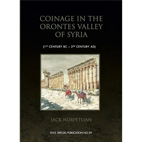 Coinage in the Orontes Valley of Syria: 1st Century BC - 3rd Century AD