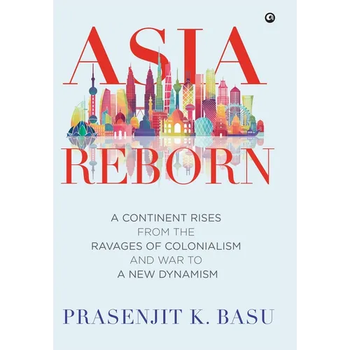 Asia Reborn: A Continent Rises from the Ravages of Colonialism and War to a New Dynamism