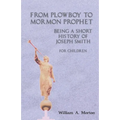 From Plowboy to Mormon Prophet: Being a Short History of Joseph Smith for Children