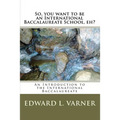 So, you want to be an International Baccalaureate School, eh?: An Introduction to the International Baccalaureate