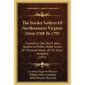 The Border Settlers Of Northwestern Virginia From 1768 To 1795: Embracing The Life Of Jesse Hughes And Other Noted Scouts Of The Great Woods Of The Tr