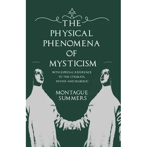 The Physical Phenomena of Mysticism - With Especial Reference to the Stigmata, Divine and Diabolic