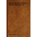 Bygone Beliefs: Alchemy, Magic, Talismans, etc