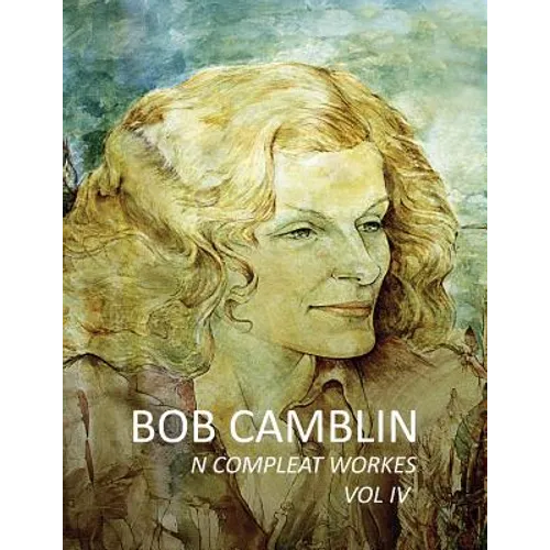 Bob Camblin N Compleat Workes: Ruminations About Life in The Late 20th Century VOL IV