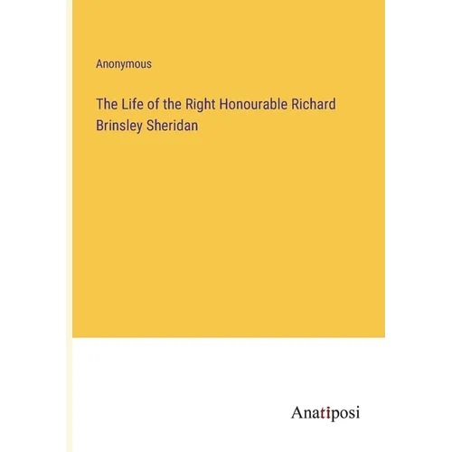 The Life of the Right Honourable Richard Brinsley Sheridan