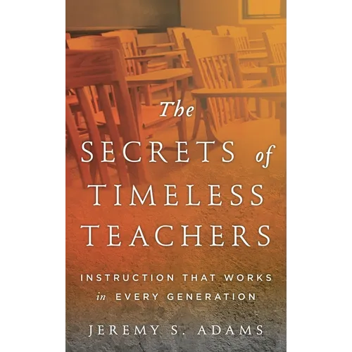 Secrets of Timeless Teachers: Instruction that Works in Every Generation