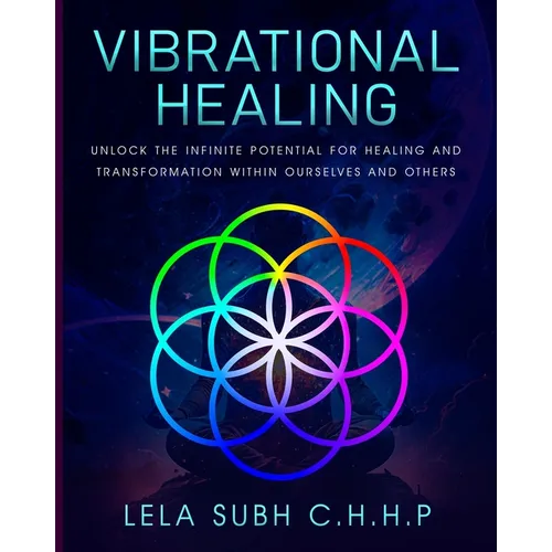 Vibrational Healing: Unlock the infinite potential for healing and transformation within ourselves and others