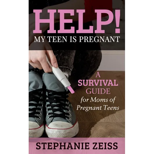 Help! My Teen Is Pregnant: A Survival Guide for Moms of Pregnant Teens