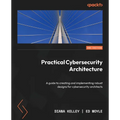 Practical Cybersecurity Architecture - Second Edition: A guide to creating and implementing robust designs for cybersecurity architects