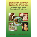 Japanese Cookbook Recipes for Westerners: A Short and Simple, Easy to Create Collection from Agedashi Tofu to Zaru Soba