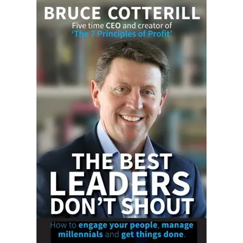 The Best Leaders Don't Shout: How to engage your people, manage millennials, and get things done