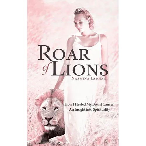 Roar of Lions: How I Healed My Breast Cancer: An Insight Into Spirituality