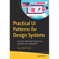 Practical Ui Patterns for Design Systems: Fast-Track Interaction Design for a Seamless User Experience