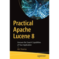 Practical Apache Lucene 8: Uncover the Search Capabilities of Your Application