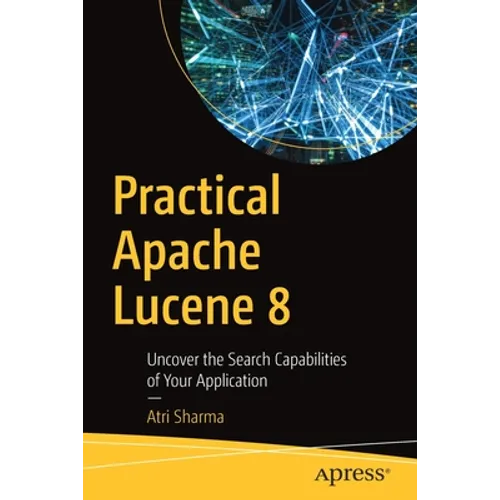 Practical Apache Lucene 8: Uncover the Search Capabilities of Your Application