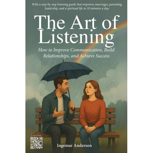 The Art of Listening: How to Improve Communication, Build Relationships, and Achieve Success