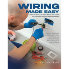 Wiring Made Easy: Learn the Basics of Home Wiring and Tackle DIY Electrical Projects with Confidence: Step-by-Step Guide for Beginners to Wire Your Ho - Paperback