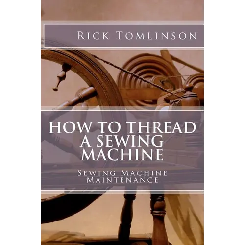 How to Thread a Sewing Machine: Sewing Machine Maintenance