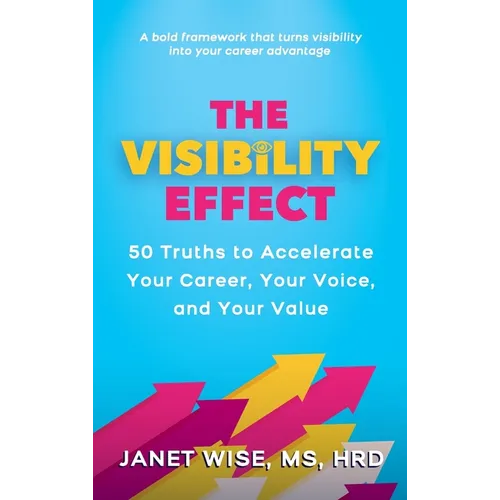 The Visibility Effect: 50 Truths to Accelerate Your Career, Your Voice, and Your Value