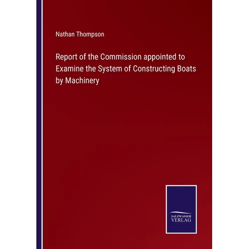 Report of the Commission appointed to Examine the System of Constructing Boats by Machinery