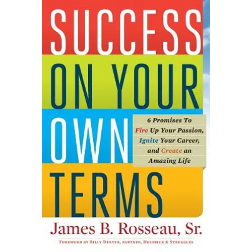Success on Your Own Terms: 6 Promises to Fire Up Your Passion, Ignite Your Career, and Create an Amazing Life